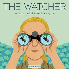 Read pdf The Watcher: Jane Goodall's Life with the Chimps by  Jeanette Winter &  Jeanette Winter