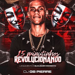 15 MINUTINHOS REVOLUCIONANDO - GB PIERRE