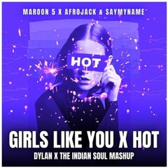 Maroon 5 vs Afrojack & Say My Name - Girls Like You vs Hot (DYLAN X THE INDIAN SOUL MASHUP)