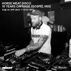 10 Years of Horse Meat Disco on Rinse: Horse Meat Disco (Gospel Mix) - 30 April 2023