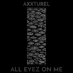 Axxturel - All Eyez On Me