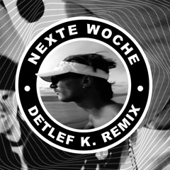 NEXTE WOCHE (Detlef K. Remix)