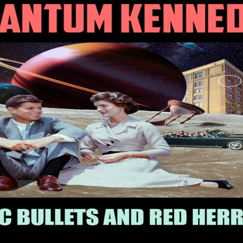 Show sample for 11/20/25: QUANTUM KENNEDY - MAGIC BULLETS AND RED HERRINGS W/ CHUCK OCHELLI