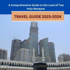 DOWNLOAD/PDF Saudi Arabia Travel Guide 2023-2024: A Comprehensive Guide to the Land of the
