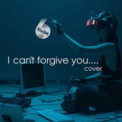 I Can't Forgive You - cover - SixDM