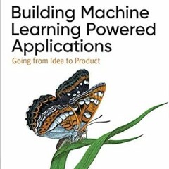READ [EBOOK EPUB KINDLE PDF] Building Machine Learning Powered Applications: Going from Idea to Prod