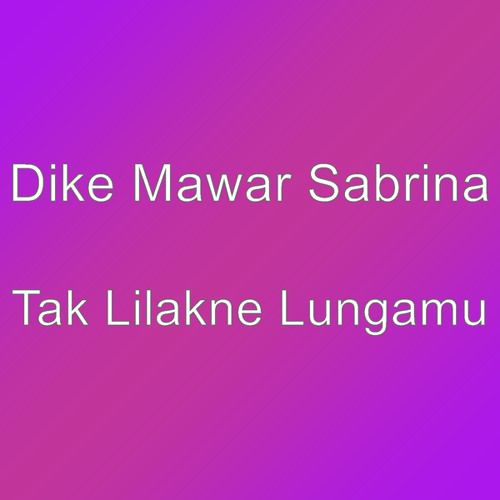 Tak Lilakne Lungamu