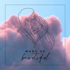 made us beautiful