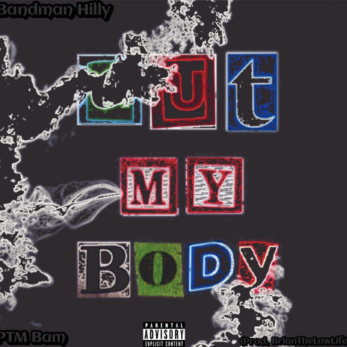 OUT MY BODY ft. PTM BAM