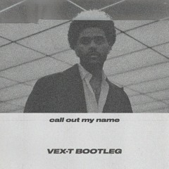 Call Out My Name - The Weeknd [VEX-T BOOTLEG] *FREE DOWNLOAD*
