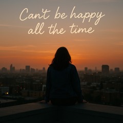 Can‘t be happy all the time