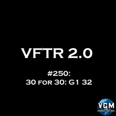 VFTR 2.0 #250: 30 for 30: G1 32