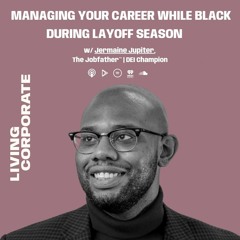 Managing Your Career While Black During Layoff Season (ft. Jermaine Jupiter)