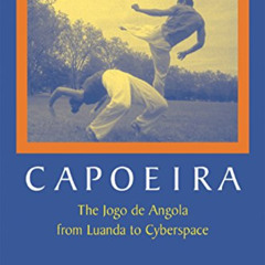[READ] EBOOK 📔 Capoeira: The Jogo de Angola from Luanda to Cyberspace, Volume Two by
