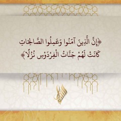 إن الذين آمنوا وعملوا الصالحات كانت لهم جنات الفردوس نزلا - د. محمد خير الشعال