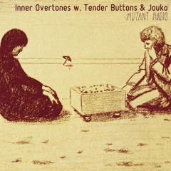 Mutant Radio - Inner Overtones w/ Tender Buttons & Jouko [07.07.2023]