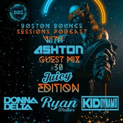 Boston Bounce Sessions Podcast #30 Juicy Edition Feat Ryan Walker X Donna Delta X Kid Dynamo