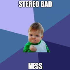 stereo badness