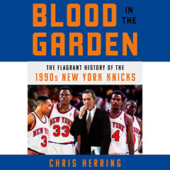 VIEW EBOOK 📤 Blood in the Garden: The Flagrant History of the 1990s New York Knicks