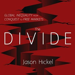 [Access] PDF EBOOK EPUB KINDLE The Divide: Global Inequality from Conquest to Free Markets by  Jason