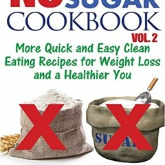 Read ❤️ PDF No Flour No Sugar Cookbook Vol. 2: More Quick and Easy Clean Eating Recipes for Weig