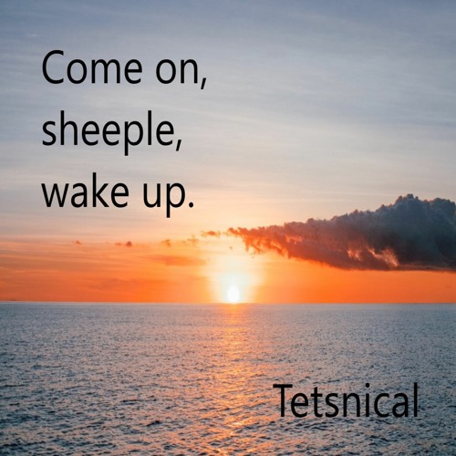 Come on, sheeple, wake up.