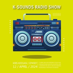 K-SOUNDS RADIO SHOW EP007 presented by Kris Keegan 12.04.24