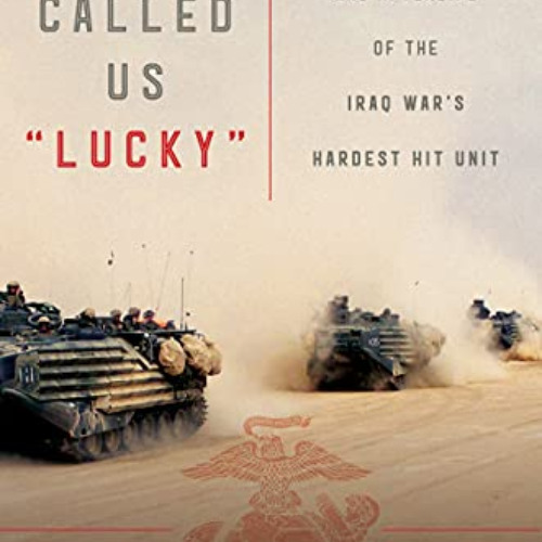 DOWNLOAD EBOOK 📨 They Called Us "Lucky": The Life and Afterlife of the Iraq War's Ha
