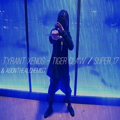 TYRANT XENOS - TIGER CLAW / SUPER 17 (PROD. BY: aBonTheAlchemist) *RARE