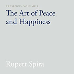 Access EPUB 💝 Presence, Volume I: The Art of Peace and Happiness by  Rupert Spira &