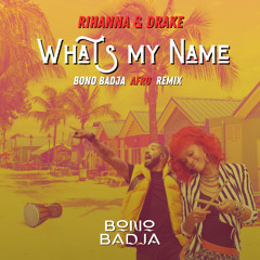 Rihanna,Drake - What's My Name (Bono Badja AFRO DEEP EDIT)(FREE DOWNLOAD)