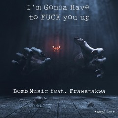 I'm Gonna Have To Fuck You Up (Ft. FRAWSTAKWA)