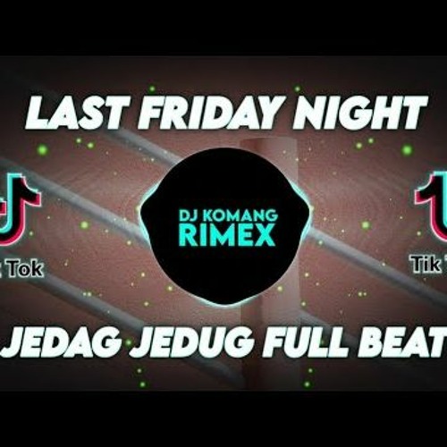 DJ LAST FRIDAY NIGHT JEDAG JEDUG FULL BEAT VIRAL TIKTOK TERBARU 2022 DJ KOMANG RIMEX