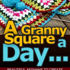 DOWNLOAD [PDF] A Granny Square a Day...: Beautiful Afghans to Create When You Do
