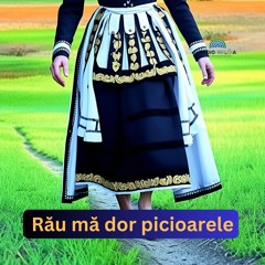Rău mă dor picioarele