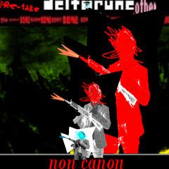 non canon [Deltarune: 10SOP] (Thank you, my Not UnSeriousn'terer).