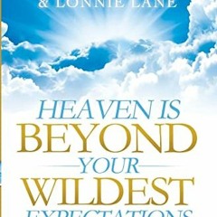 [Get] [EPUB KINDLE PDF EBOOK] Heaven is Beyond Your Wildest Expectations: Ten True St