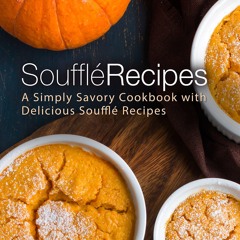⚡PDF ❤ Souffle Recipes: A Simply Savory Cookbook with Delicious Souffle Recipes