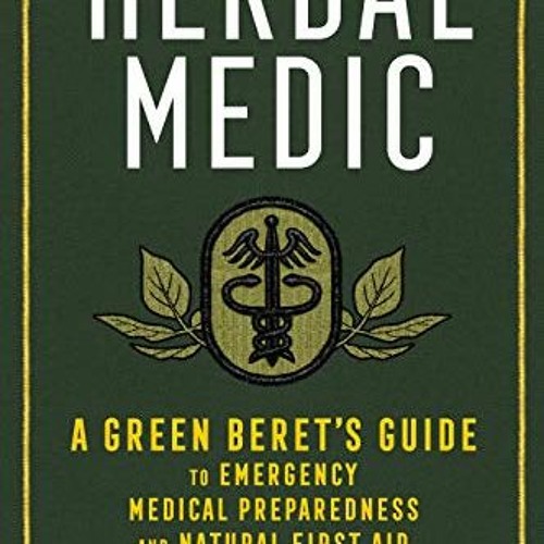 [Get] PDF 🗃️ Herbal Medic: A Green Beret's Guide to Emergency Medical Preparedness a