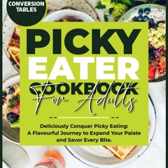 ⚡PDF ❤ PICKY EATER Cookbook for Adults: Deliciously Conquer Picky Eating: A Flav