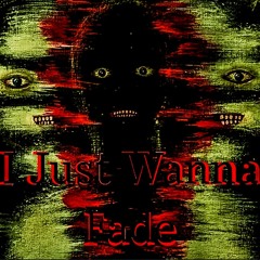 I Just Wanna Fade