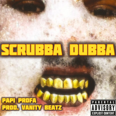 Papi Profa - Scrubba Dubba (Prod. Vanity Beatz)