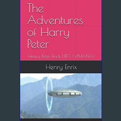 [Ebook] 📚 The Adventures of Harry Peter: Henry Peter Finds UFO (VIMANA)     Paperback – April 17,