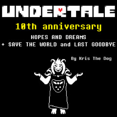 UNDERTALE 10TH ANNIVERSARY HOPES AND DREAMS + SAVE THE WORLD AND LAST GOODBYE [Kris The Dog]