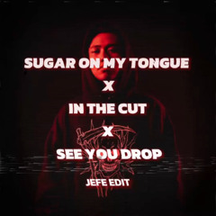 Sugar on my tongue x In the cut x See you drop (JEFE EDIT)