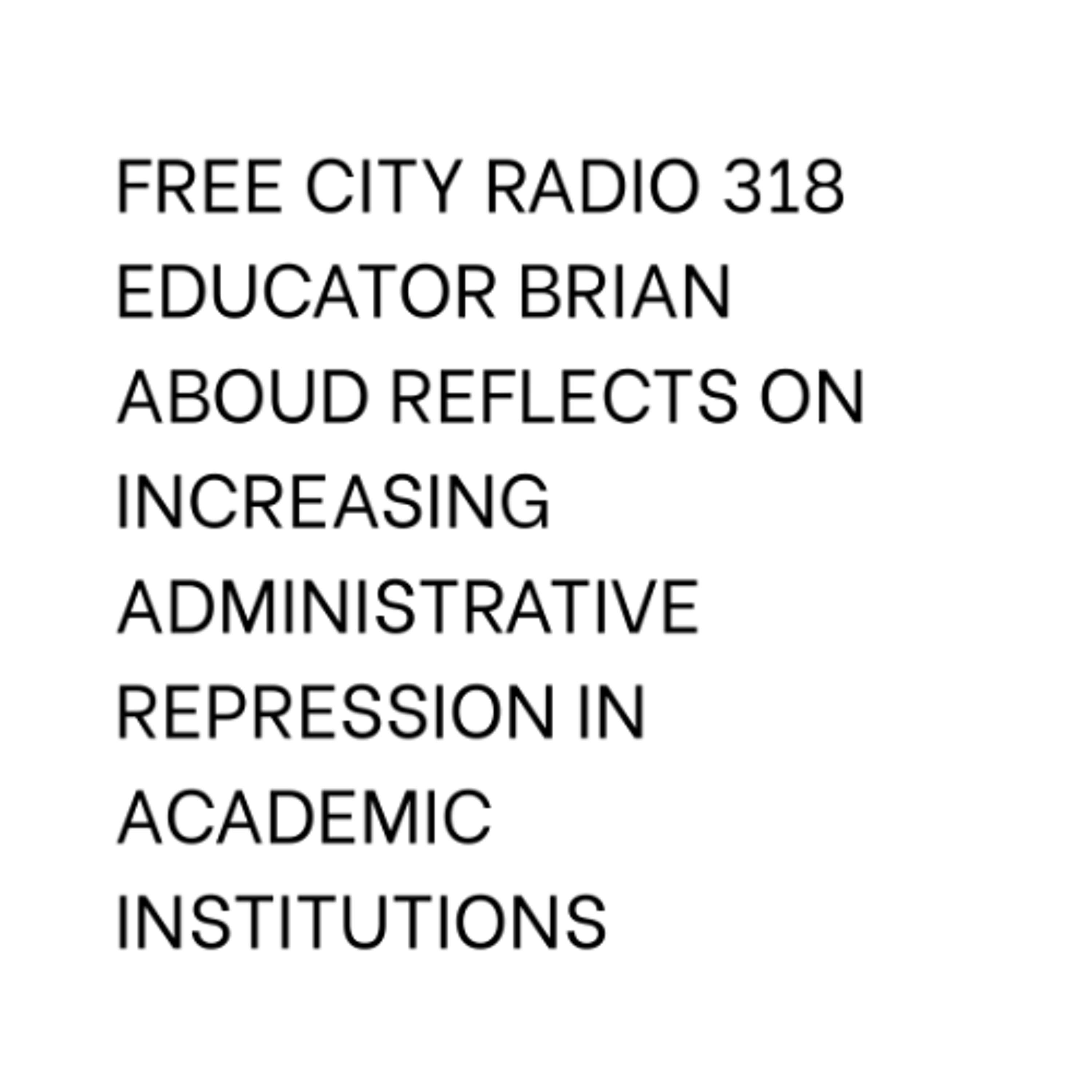 318, Educator Brian Aboud reflects on increasing administrative repression in academic institutions episode artwork