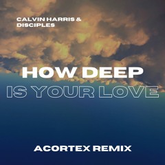 Calvin Harris & Disciples - How Deep Is Your Love (Acortex Remix)[FREE DOWNLOAD]