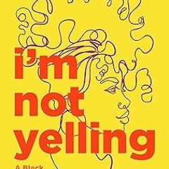 [READ] [EBOOK EPUB KINDLE PDF] I’m Not Yelling: A Black Woman’s Guide to Navigating the Workpla