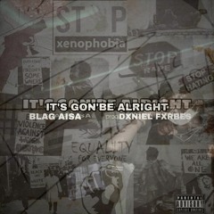 IT'S GON'BE ALRIGHT PROD: DXNIEL FXRBES