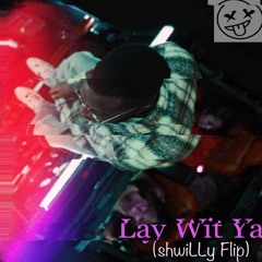 Lay Wit Ya (shwiLLy Flip) [thank you for 11k! <3 ]